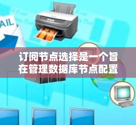 订阅节点选择是一个旨在管理数据库节点配置的操作,通常涉及安装节点管理包、订阅或管理节点配置。以下是对这一操作的详细步骤和解释