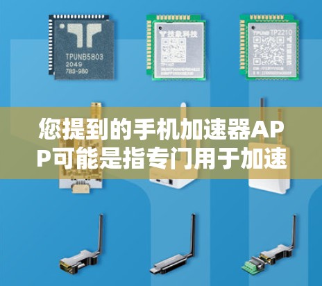 您提到的手机加速器APP可能是指专门用于加速手机网络或应用的工具。以下是对这个APP的详细介绍和常见问题解答
