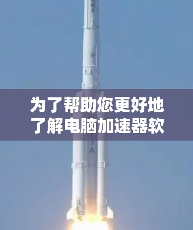 为了帮助您更好地了解电脑加速器软件，以下是分步骤的总结