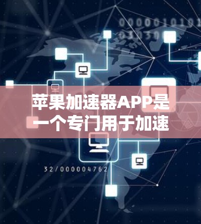 苹果加速器APP是一个专门用于加速下载资源的工具，主要功能包括加速音乐、视频、文档等文件。以下是关于该APP的详细指南