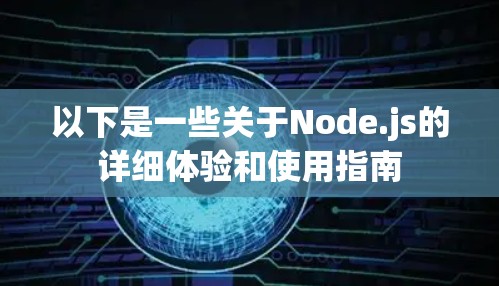 以下是一些关于Node.js的详细体验和使用指南