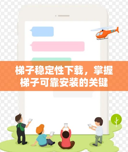 梯子稳定性下载,掌握梯子可靠安装的关键 梯子稳定性下载,掌握梯子可靠安装的关键