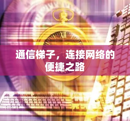 通信梯子，连接网络的便捷之路
