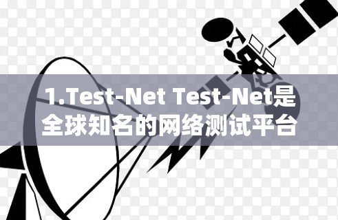 1.Test-Net Test-Net是全球知名的网络测试平台,他们定期发布节点连接速度的排行榜