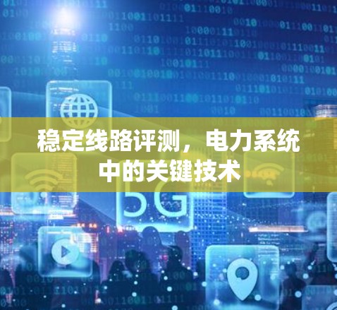 稳定线路评测，电力系统中的关键技术