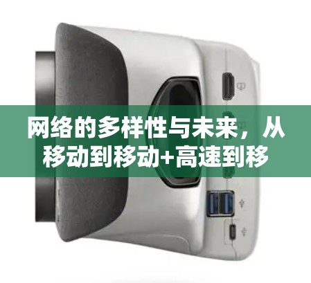 网络的多样性与未来，从移动到移动+高速到移动+高速+数据