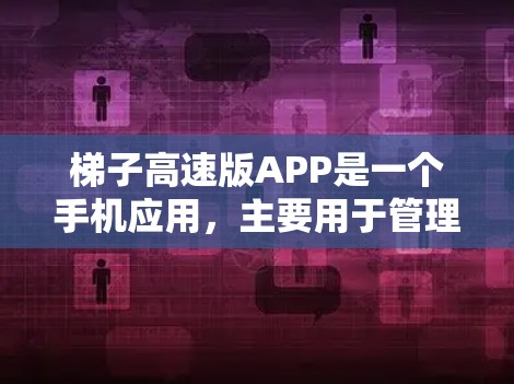 梯子高速版APP是一个手机应用,主要用于管理梯子类型。按照你的需求,以下是一个详细的使用指南