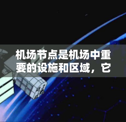机场节点是机场中重要的设施和区域,它们对机场的运营、旅客体验和效率都有重要影响。以下是对机场节点的测评
