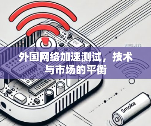 外国<strong>网络加速</strong>测试，技术与市场的平衡