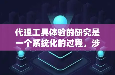 代理工具体验的研究是一个系统化的过程，涉及多个方面的思考和实践。以下是对研究设计和方法的详细指南