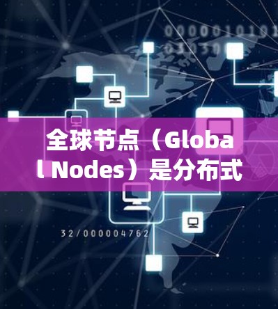 全球节点（Global Nodes）是分布式系统中常用的测试工具，用于模拟全球范围内的网络环境，评估节点的可用性、稳定性、带宽和性能。以下是关于全球节点测试的详细介绍