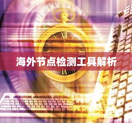 海外节点检测工具解析
