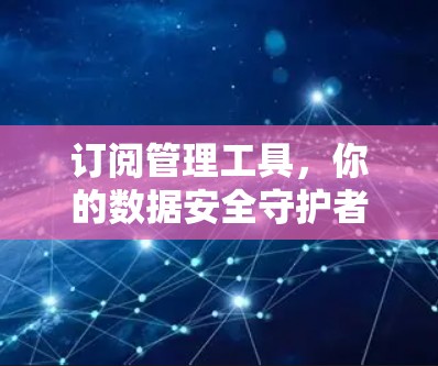 订阅管理工具，你的数据安全守护者