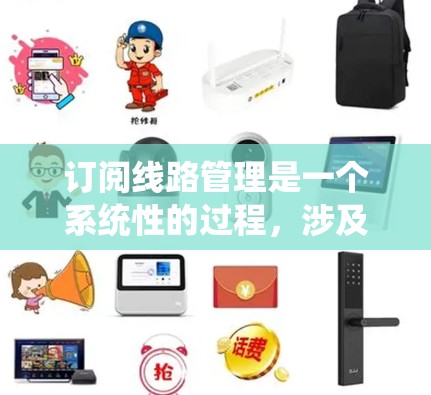 订阅线路管理是一个系统性的过程,涉及设备配置、订阅管理以及安全措施的实施。以下是一个详细的步骤指南
