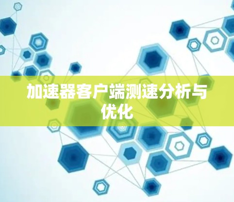 加速器客户端测速分析与优化