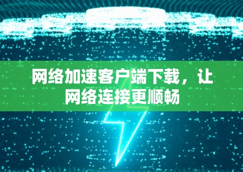 <strong>网络加速</strong>客户端下载，让网络连接更顺畅