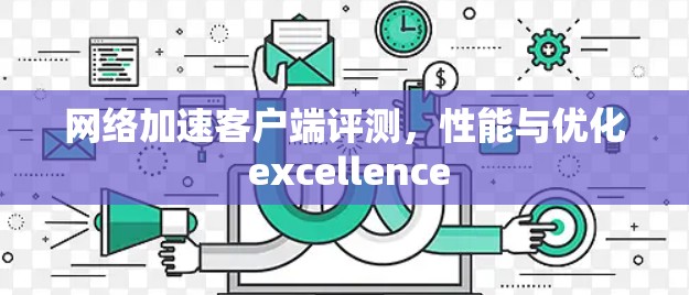 <strong>网络加速</strong>客户端评测，性能与优化 excellence