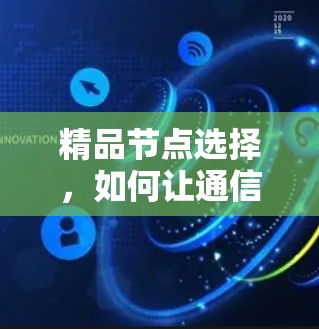 精品节点选择，如何让通信网络更高效