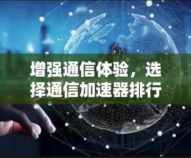 增强通信体验，选择通信加速器排行榜