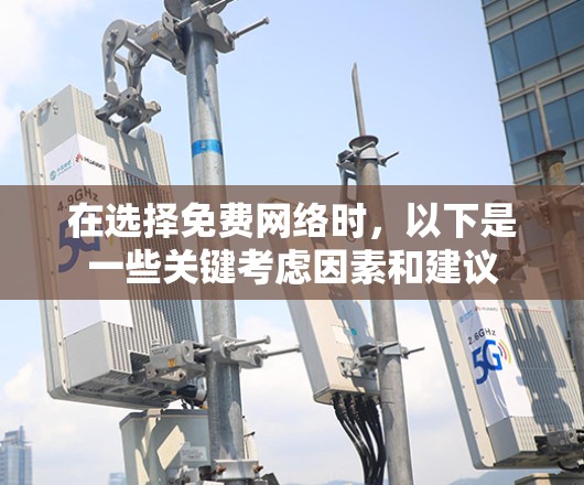 在选择免费网络时，以下是一些关键考虑因素和建议