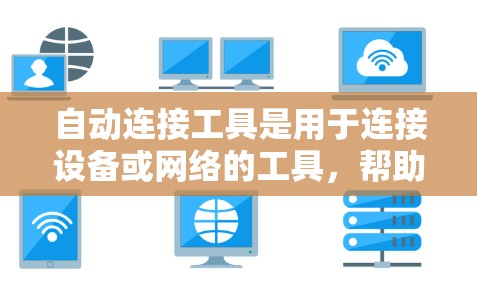 自动连接工具是用于连接设备或网络的工具，帮助减少手动操作，节省时间和精力。以下是关于自动连接工具的详细信息