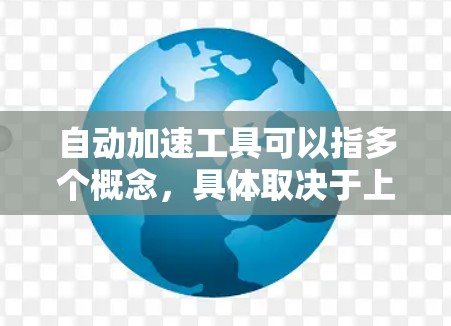 自动加速工具可以指多个概念，具体取决于上下文。以下是一些可能的解释