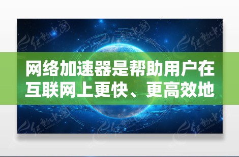 <strong>网络加速</strong>器是帮助用户在互联网上更快、更高效地连接，提升体验的工具。以下是对其真实评价的详细分析