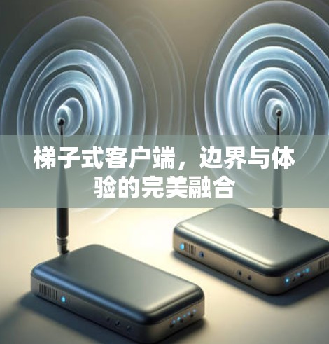 梯子式客户端，边界与体验的完美融合