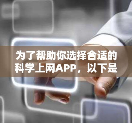 为了帮助你选择合适的科学上网APP，以下是综合考虑的因素和推荐清单
