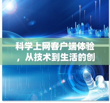 科学上网客户端体验，从技术到生活的创新突破