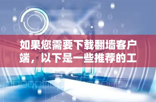 如果您需要下载翻墙客户端，以下是一些推荐的工具，供您选择