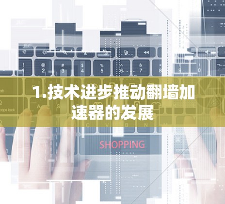 1.技术进步推动翻墙加速器的发展
