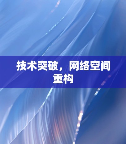 技术突破，网络空间重构