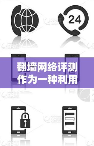 翻墙网络评测作为一种利用互联网移动进行数据或信息评测的活动，确实引发了对法律、隐私和安全性的争议。以下是对此活动的详细分析