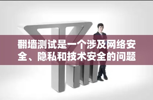 翻墙测试是一个涉及网络安全、隐私和技术安全的问题，涉及匿名用户、加密技术以及技术安全等复杂因素。以下是对该话题的逐步解释