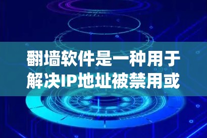 翻墙软件是一种用于解决IP地址被禁用或被禁止访问的软件。这类软件通常允许用户在特定的网络环境中访问网站或应用，而不被IP地址 blocking的服务器或网络设备限制。以下是对翻墙软件的测评和相关信息