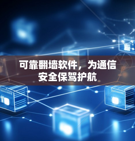 可靠翻墙软件，为通信安全保驾护航