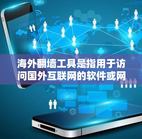 海外翻墙工具是指用于访问国外互联网的软件或网站。这些工具通常被称为翻墙工具或网络访问器。以下是一些常见的海外翻墙工具