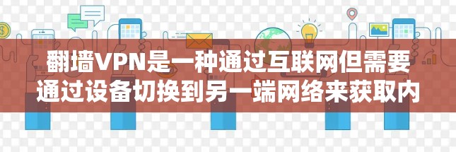 翻墙VPN是一种通过互联网但需要通过设备切换到另一端网络来获取内容的VPN类型。它通常用于特定环境，如学校或商业用途，因为这些环境可能需要访问特定区域的互联网。以下是关于翻墙VPN的详细评测