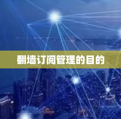 翻墙订阅管理的目的