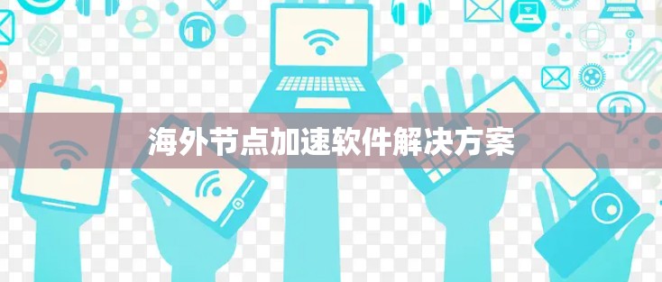 海外节点加速软件解决方案