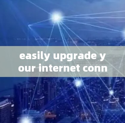 easily upgrade your internet connection