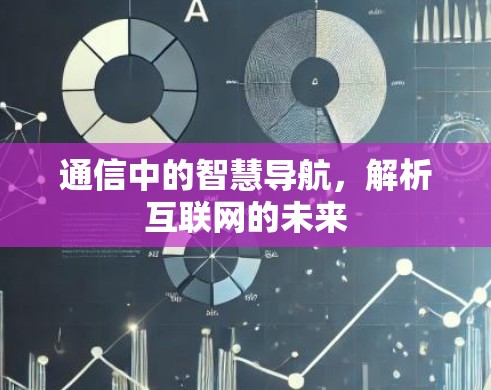 通信中的智慧导航,解析互联网的未来