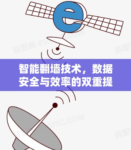 智能翻墙技术,数据安全与效率的双重提升