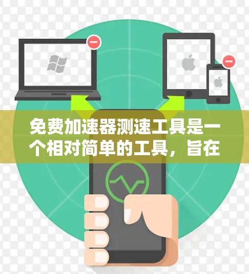 免费加速器测速工具是一个相对简单的工具，旨在通过测试车辆的性能，评估其在特定条件下的表现。以下是一个逐步的指南，帮助您使用这些工具进行测试