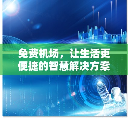 免费机场,让生活更便捷的智慧解决方案