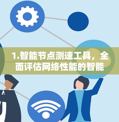 1.智能节点测速工具,全面评估网络性能的智能解决方案