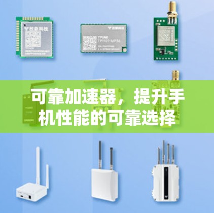 可靠加速器,提升手机性能的可靠选择