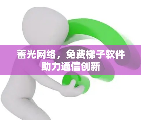 蓄光网络，免费梯子软件助力通信创新