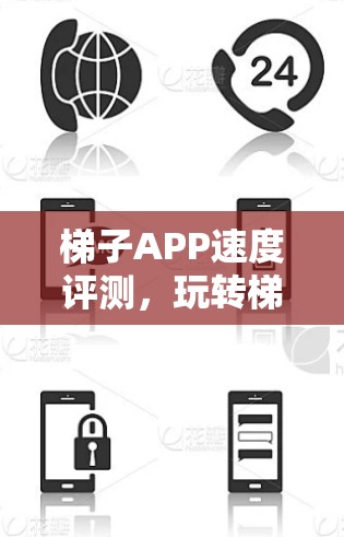 梯子APP速度评测,玩转梯子的高效体验